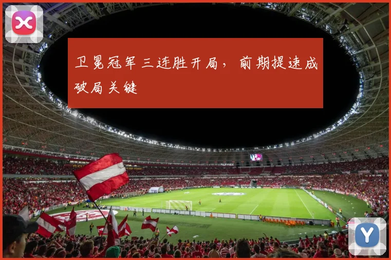 卫冕冠军三连胜开局，前期提速成破局关键