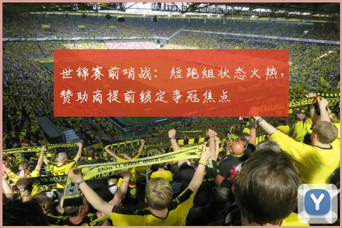 世锦赛前哨战：短跑组状态火热，赞助商提前锁定争冠焦点